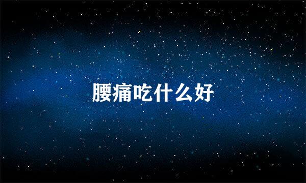 腰痛吃什么好