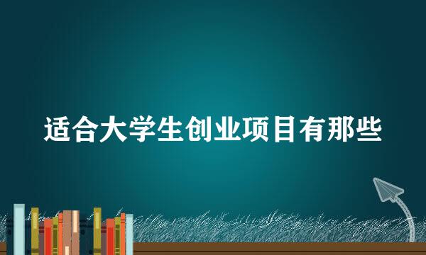 适合大学生创业项目有那些