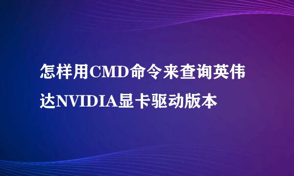 怎样用CMD命令来查询英伟达NVIDIA显卡驱动版本