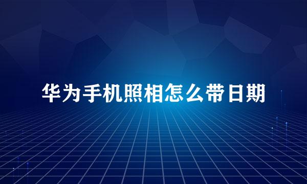 华为手机照相怎么带日期