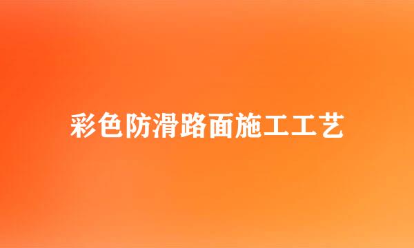 彩色防滑路面施工工艺