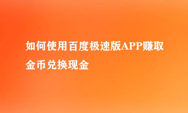 如何使用百度极速版APP赚取金币兑换现金