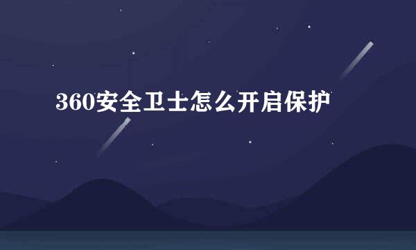 360安全卫士怎么开启保护