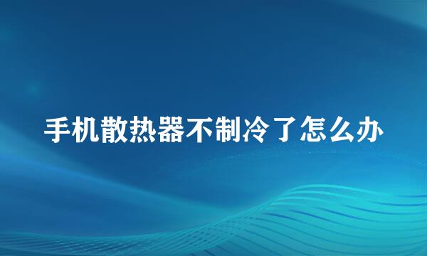 手机散热器不制冷了怎么办