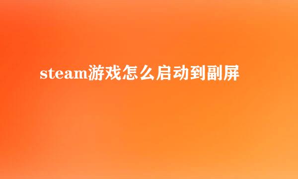 steam游戏怎么启动到副屏