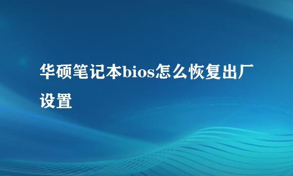 华硕笔记本bios怎么恢复出厂设置