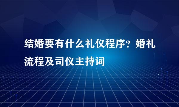 结婚要有什么礼仪程序？婚礼流程及司仪主持词