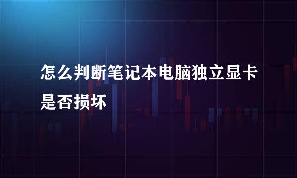 怎么判断笔记本电脑独立显卡是否损坏