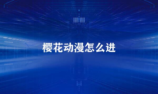 樱花动漫怎么进