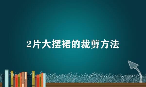 2片大摆裙的裁剪方法