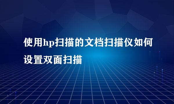 使用hp扫描的文档扫描仪如何设置双面扫描