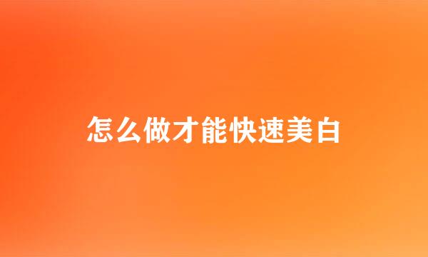 怎么做才能快速美白