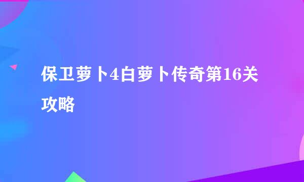 保卫萝卜4白萝卜传奇第16关攻略