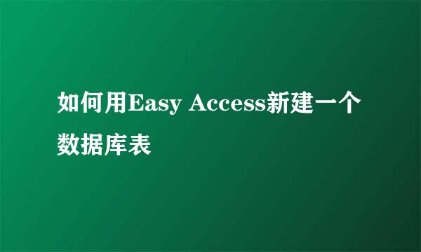 如何用Easy Access新建一个数据库表