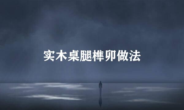 实木桌腿榫卯做法