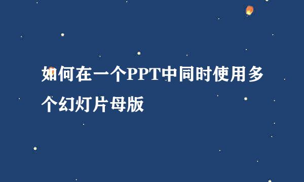 如何在一个PPT中同时使用多个幻灯片母版
