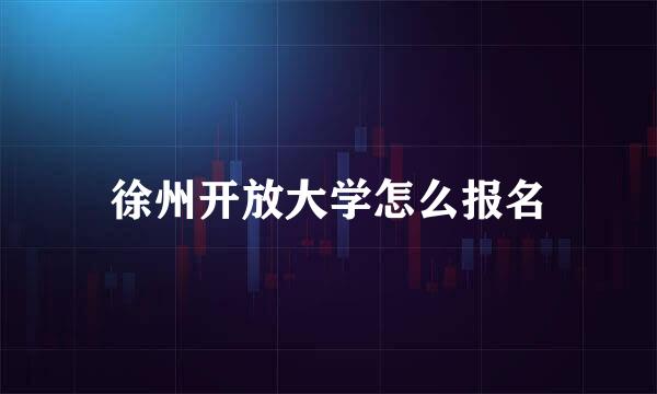 徐州开放大学怎么报名