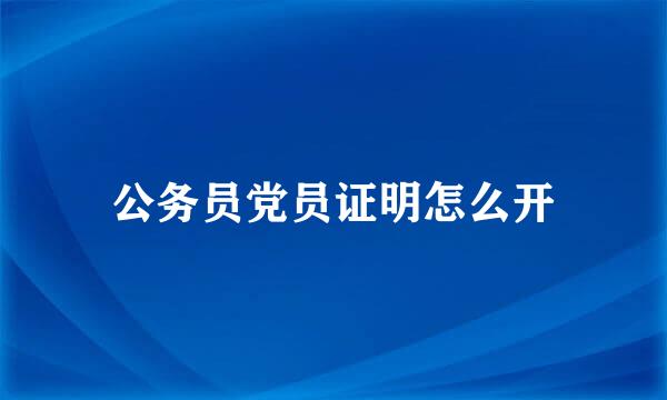 公务员党员证明怎么开
