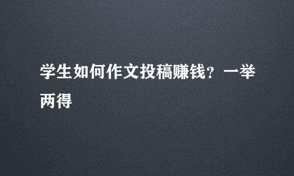 学生如何作文投稿赚钱？一举两得