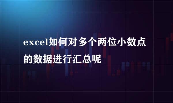 excel如何对多个两位小数点的数据进行汇总呢