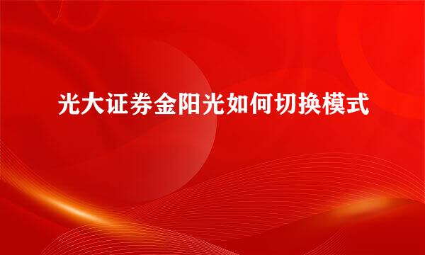 光大证券金阳光如何切换模式