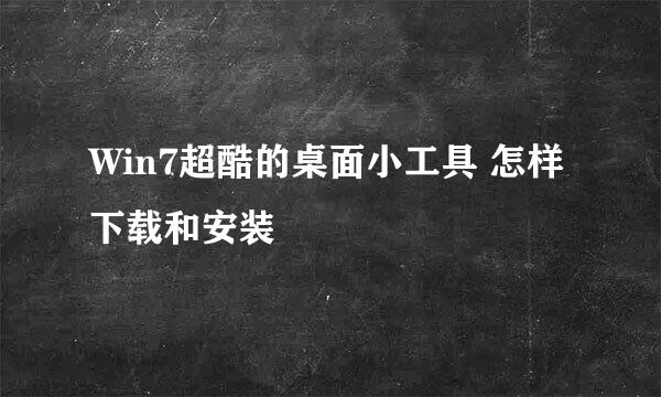 Win7超酷的桌面小工具 怎样下载和安装