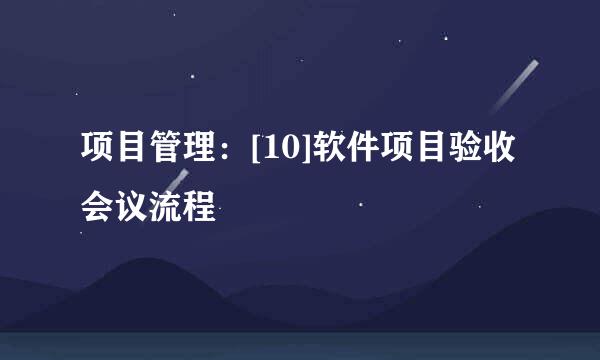 项目管理：[10]软件项目验收会议流程