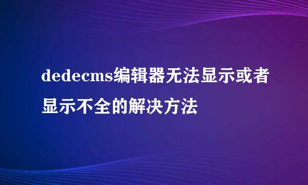 dedecms编辑器无法显示或者显示不全的解决方法