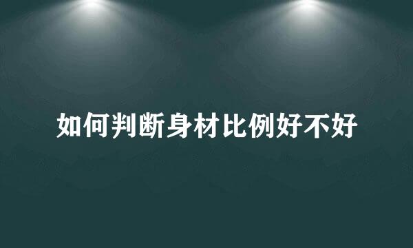 如何判断身材比例好不好