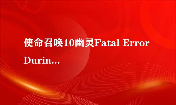 使命召唤10幽灵Fatal Error During错误怎么解决