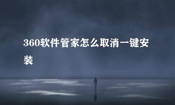 360软件管家怎么取消一键安装