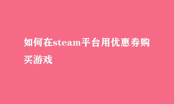如何在steam平台用优惠券购买游戏