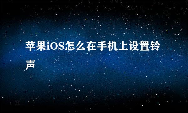 苹果iOS怎么在手机上设置铃声