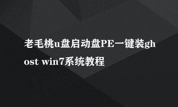 老毛桃u盘启动盘PE一键装ghost win7系统教程