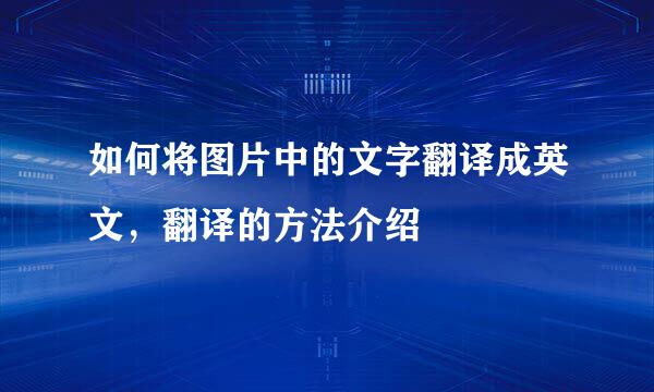如何将图片中的文字翻译成英文，翻译的方法介绍