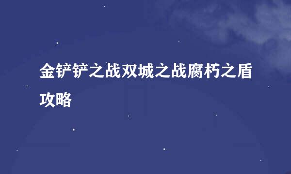 金铲铲之战双城之战腐朽之盾攻略