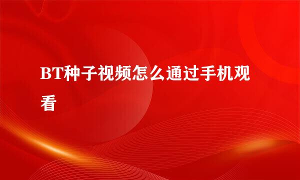 BT种子视频怎么通过手机观看