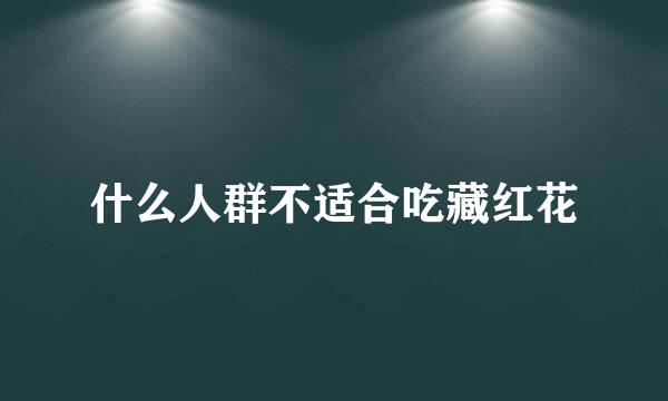什么人群不适合吃藏红花