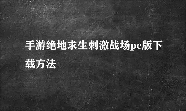 手游绝地求生刺激战场pc版下载方法