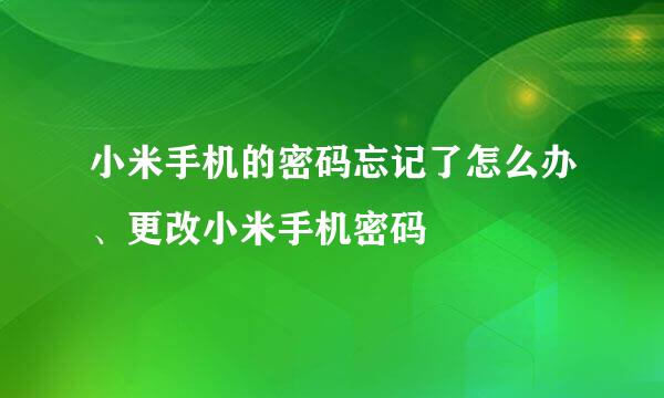 小米手机的密码忘记了怎么办、更改小米手机密码