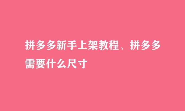 拼多多新手上架教程、拼多多需要什么尺寸