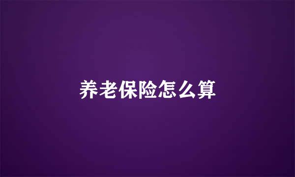 养老保险怎么算