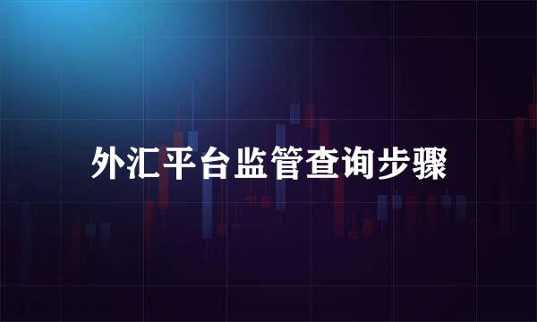 外汇平台监管查询步骤