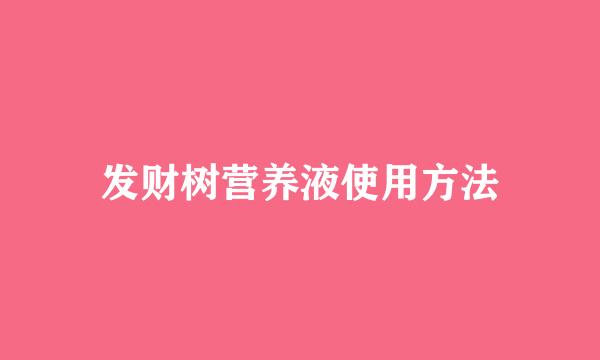 发财树营养液使用方法