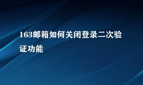 163邮箱如何关闭登录二次验证功能