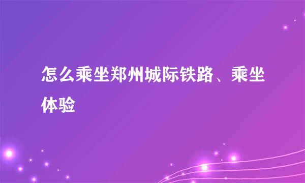 怎么乘坐郑州城际铁路、乘坐体验