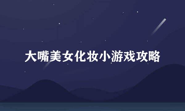 大嘴美女化妆小游戏攻略