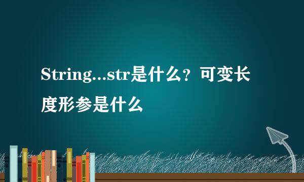 String...str是什么？可变长度形参是什么