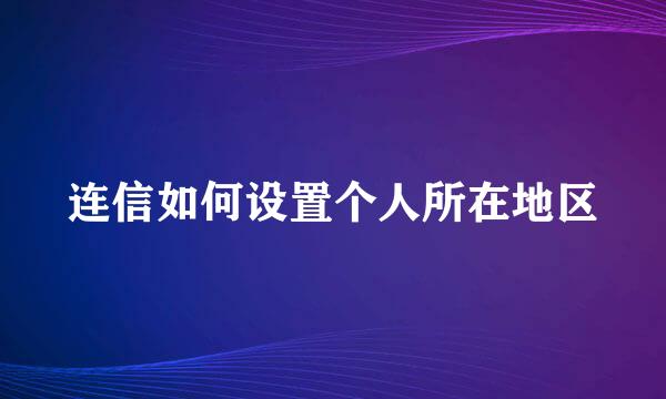 连信如何设置个人所在地区