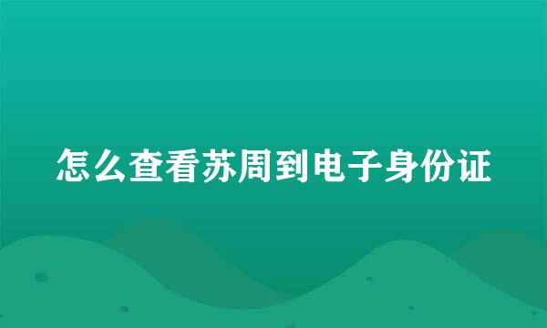 怎么查看苏周到电子身份证